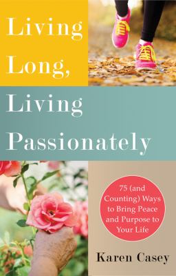 Living long, living passionately : 75 (and counting) ways to bring peace and purpose to your life cover image