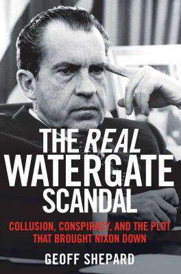The real Watergate scandal : collusion, conspiracy, and the plot that brought Nixon down cover image