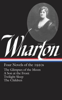 Four novels of the 1920s : The glimpses of the moon ; A son at the front ; Twilight sleep ;  The children cover image