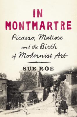 In Montmartre : Picasso, Matisse and Modernism in Paris, 1900-1910 cover image