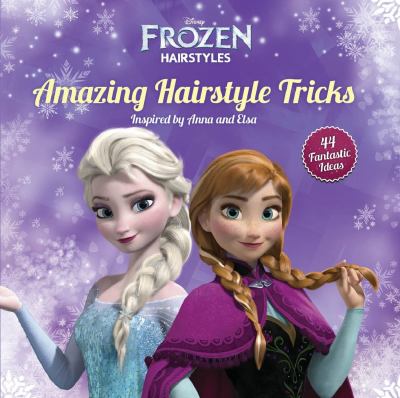 Amazing hairstyle tricks : 44 great ideas inspired by Anna and Elsa cover image