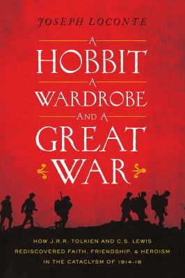 A hobbit, a wardrobe, and a great war : how J.R.R. Tolkien and C.S. Lewis rediscovered faith, friendship, and heroism in the cataclysm of 1914-1918  cover image cdn