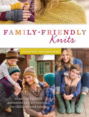 Family-friendly knits : seasonal knitted garments and accessories for children and adults cover image