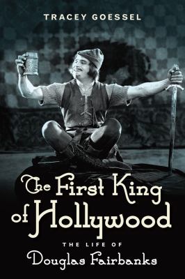 The first king of Hollywood : the life of Douglas Fairbanks cover image