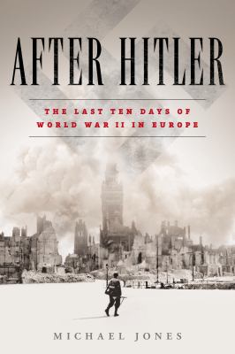 After Hitler : the last ten days of World War II in Europe cover image