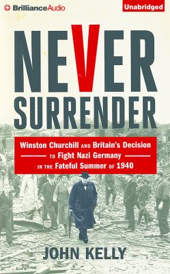 Never surrender Winston Churchill and Britain's decision to fight Nazi Germany in the fateful summer of 1940 cover image