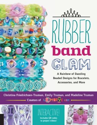 Rubber band glam : a rainbow of dazzling beaded designs for bracelets, accessories, and more cover image