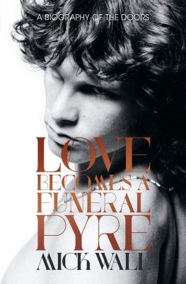 Love becomes a funeral pyre : a biography of The Doors cover image