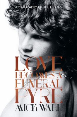 Love becomes a funeral pyre : a biography of The Doors  cover image cdn