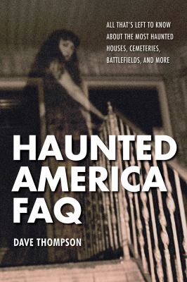 Haunted America FAQ : all that's left to know about the most haunted houses, cemeteries, battlefields, and more cover image