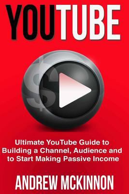 YouTube : ultimate YouTube guide to building a channel, audience and to start making passive income cover image