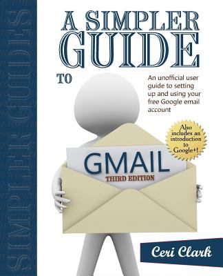 A simpler guide to Gmail : an unofficial user guide to setting up and using your free Google email account cover image