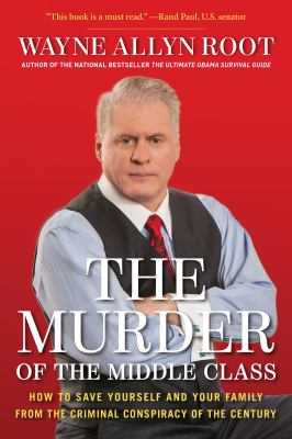 The murder of the middle class how to save yourself and your family from the criminal conspiracy of the century cover image