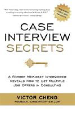Case interview secrets : a former McKinsey interviewer reveals how to get multiple job offers in consulting cover image