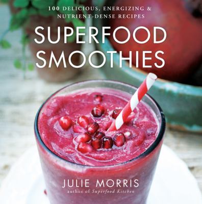 Superfood smoothies : 100 delicious, energizing & nutrient-dense recipes cover image