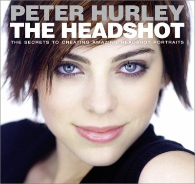 The headshot : the secrets to creating amazing headshot portraits cover image
