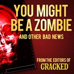 You might be a zombie and other bad news cover image cdn