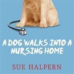 A dog walks into a nursing home lessons in the good life from an unlikely teacher  cover image cdn