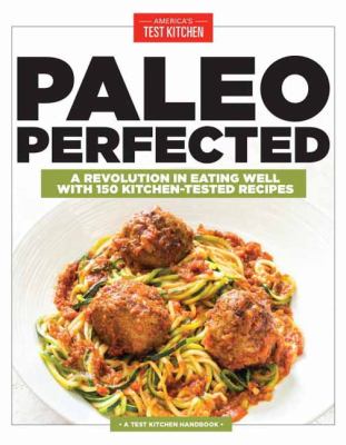 Paleo perfected : a revolution in eating well with 150 kitchen-tested recipes cover image