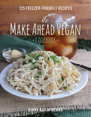 The make ahead vegan cookbook : 125 freezer-friendly recipes cover image
