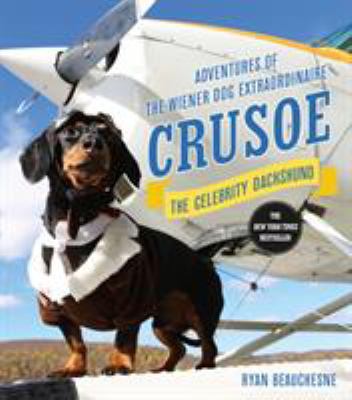 Crusoe, the celebrity dachshund : adventures of the wiener dog extraordinaire cover image