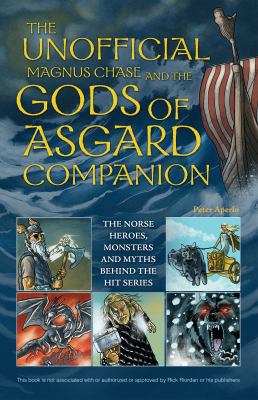 The unofficial Magnus Chase and the Gods of Asgard companion : the Norse heroes, monsters and myths behind the hit series cover image