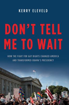 Don't tell me to wait how the fight for gay rights changed America and transformed Obama's presidency cover image