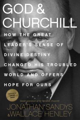 God and Churchill : how the great leader's sense of divine destiny changed his troubled world and offers hope for ours cover image