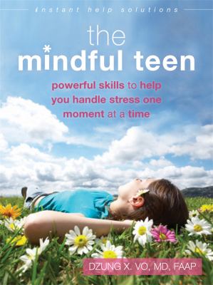 The mindful teen : powerful skills to help you handle stress one moment at a time cover image