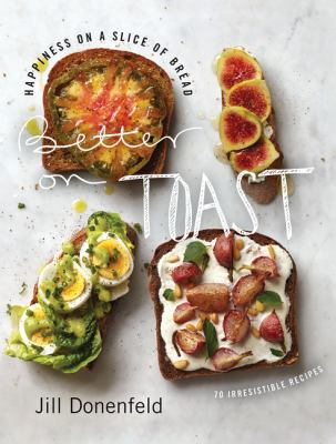 Better on toast : happiness on a slice of bread : 70 irresistible recipes cover image