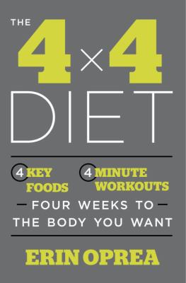 The 4 x 4 diet : 4 key foods, 4-minute workouts, four weeks to the body you want cover image
