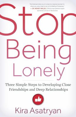 Stop being lonely : three simple steps to developing close friendships and deep relationships cover image