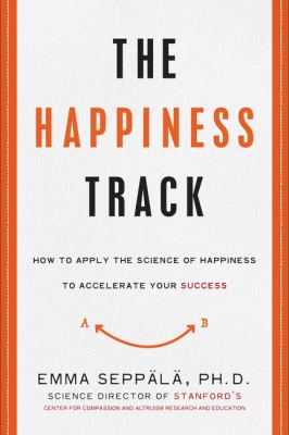 The happiness track : how to apply the science of happiness to accelerate your success cover image