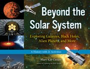 Beyond the solar system exploring galaxies, black holes, alien planets, and more : a history with 21 activities  cover image cdn