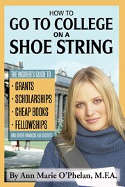 How To Go To College On A Shoe String the Insider's Guide To Grants, Scholarships, Cheap Books, Fellowships, And Other Financial Aid Secrets cover image cdn