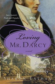 Loving Mr. Darcy journeys beyond Pemberley : Pride and prejudice continues  cover image cdn