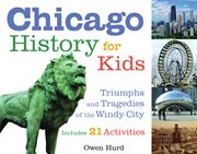 Chicago history for kids triumphs and tragedies of the Windy city, includes 21 activities  cover image cdn