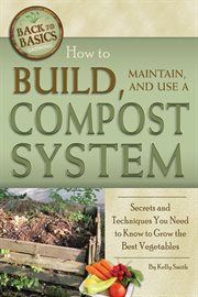 How to build, maintain, and use a compost system secrets and techniques you need to know to grow the best vegetables cover image cdn