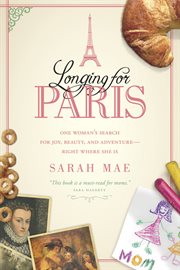 Longing for Paris one woman's search for joy, beauty, and adventure--right where she is  cover image cdn