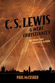 C. S. Lewis & mere Christianity the crisis that created a classic  cover image cdn