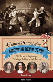 Women heroes of the American Revolution 20 stories of espionage, sabotage, defiance, and rescue  cover image cdn
