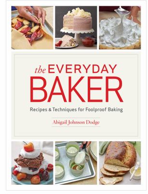 The everyday baker : recipes & techniques for foolproof baking breads, pastries, cakes, pies, cookies, and more cover image