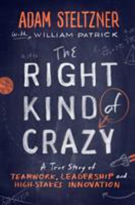 The right kind of crazy : a true story of teamwork, leadership, and high-stakes innovation cover image