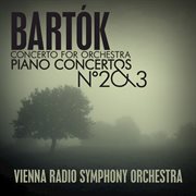 Bartok: concerto for orchestra - piano concertos no. 2 & 3 cover image cdn
