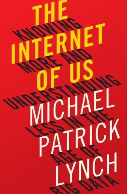The Internet of us : knowing more and understanding less in the age of Big Data cover image