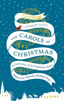 The carols of Christmas : a celebration of the surprising stories behind your favorite holiday songs cover image