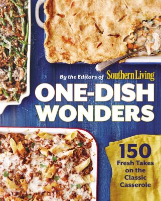 One-dish wonders : 150 fresh takes on the classic casserole cover image