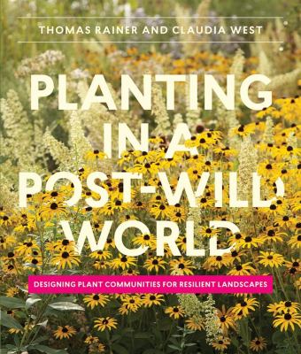 Planting in a post-wild world : designing plant communities for resilient landscapes cover image