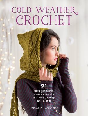 Cold weather crochet : 21 cozy garments, accessories, and afghans to keep you warm cover image