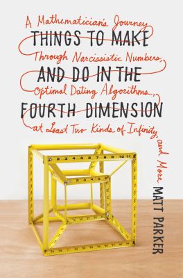 Things to make and do in the fourth dimension : a mathematician's journey through narcissistic numbers, optimal dating algorithms, at least two kinds of infinity, and more  cover image cdn